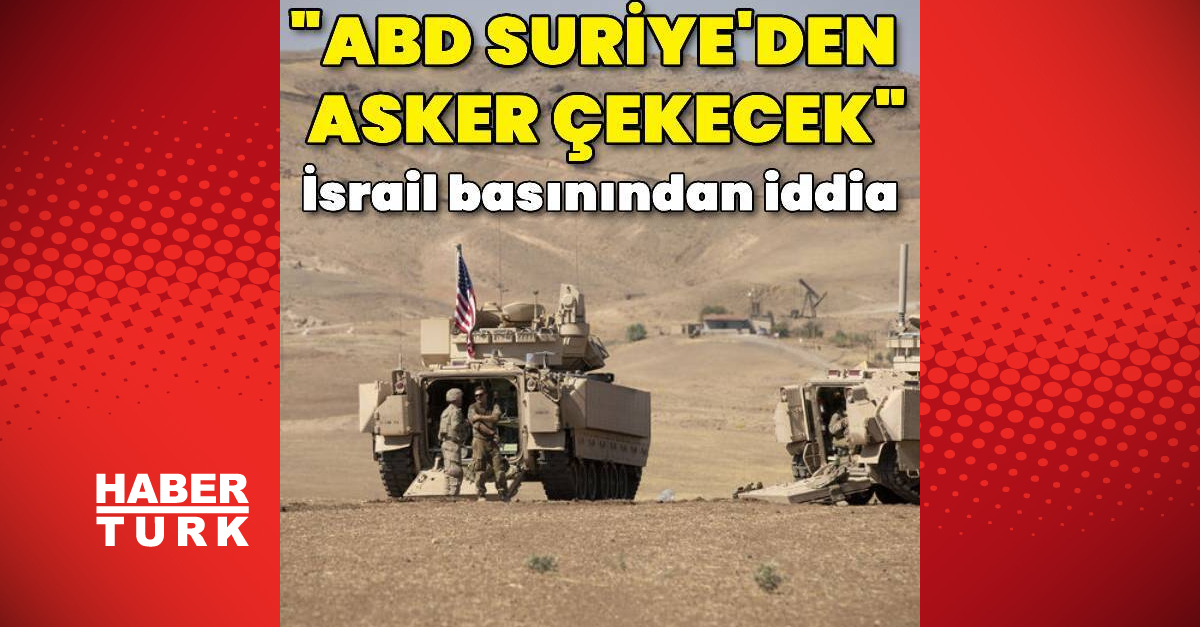 İsrail basını: ABD Suriye’den aşamalı olarak çekilmeyi planlıyor